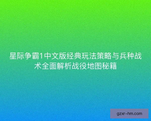 星际争霸1中文版经典玩法策略与兵种战术全面解析战役地图秘籍