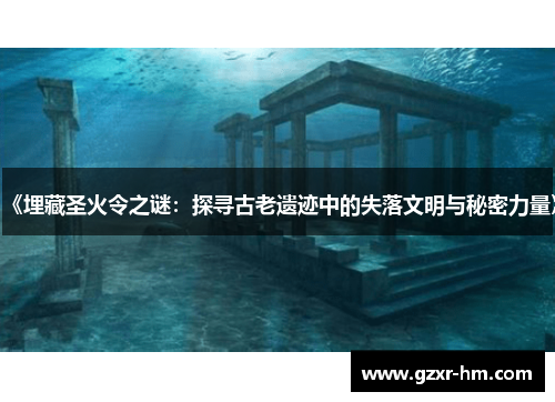 《埋藏圣火令之谜：探寻古老遗迹中的失落文明与秘密力量》